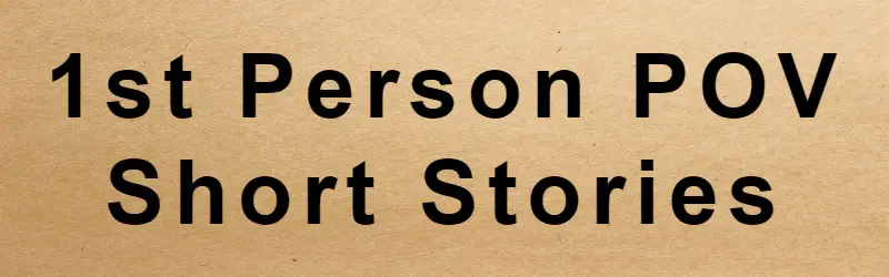 First Person Short Story Examples 1st Person Point of View Short Stories POV